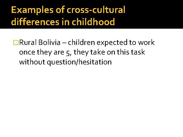 Examples of cross-cultural differences in childhood �Rural Bolivia – children expected to work once