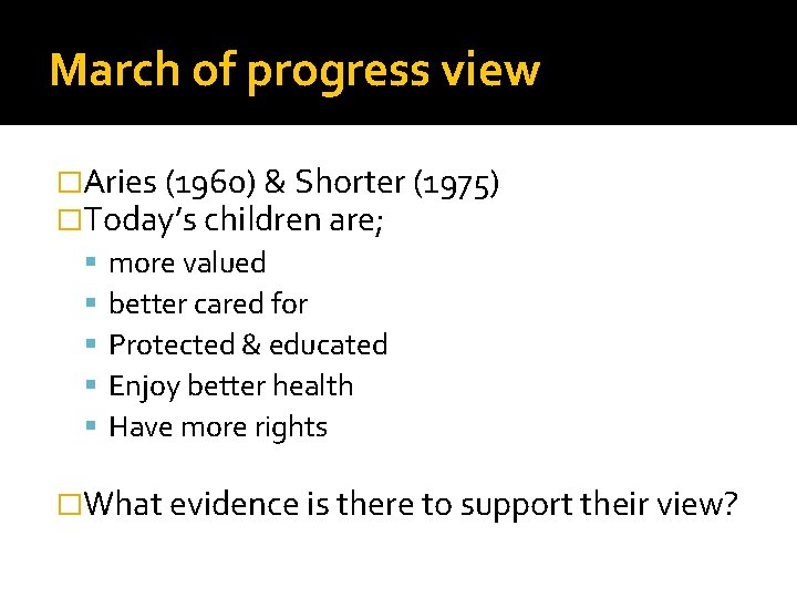 March of progress view �Aries (1960) & Shorter (1975) �Today’s children are; more valued