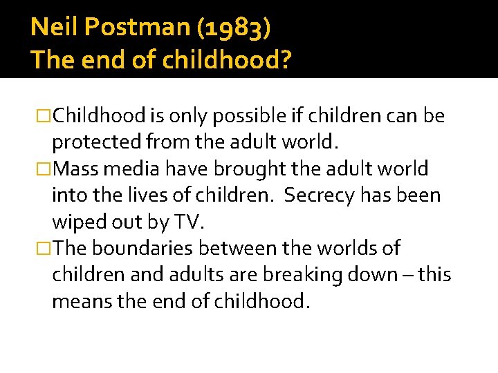 Neil Postman (1983) The end of childhood? �Childhood is only possible if children can