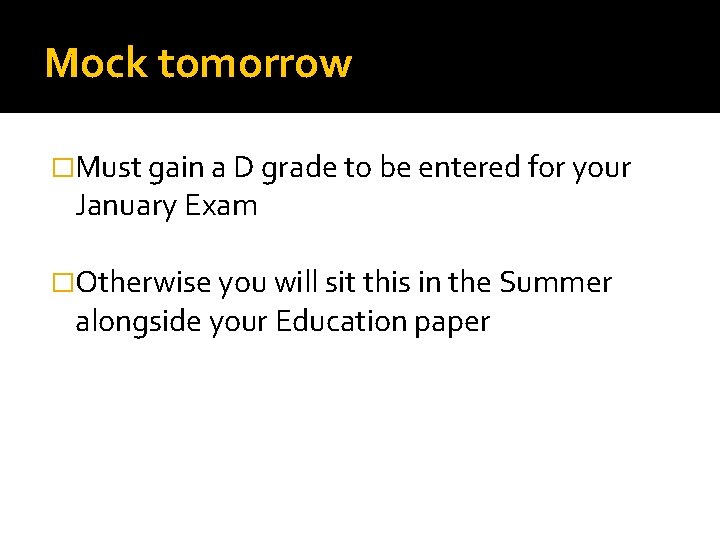 Mock tomorrow �Must gain a D grade to be entered for your January Exam