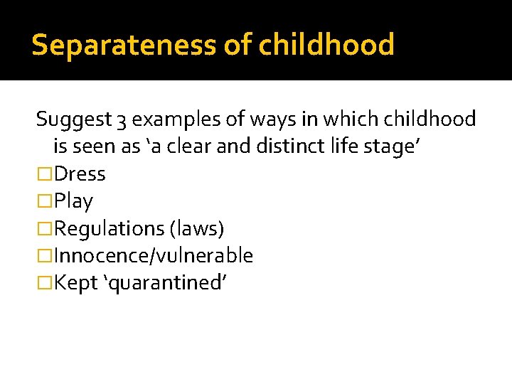 Separateness of childhood Suggest 3 examples of ways in which childhood is seen as