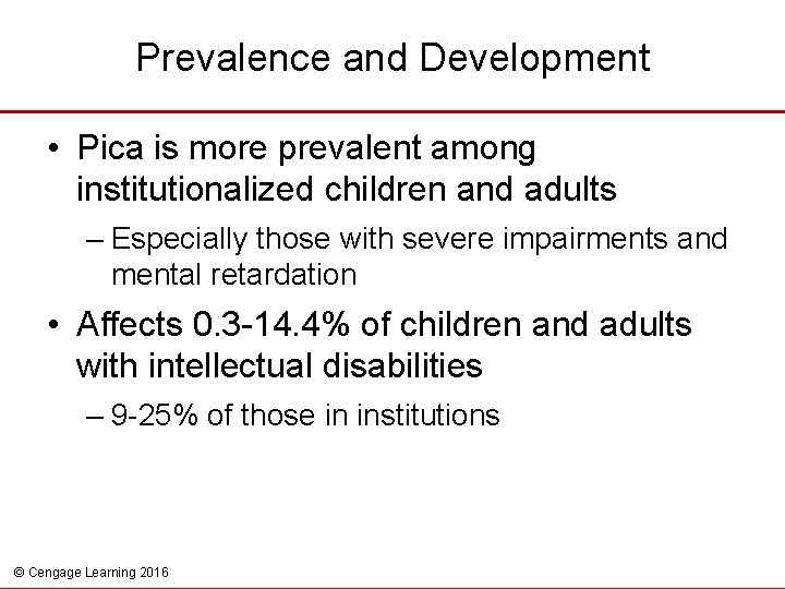 Prevalence and Development • Pica is more prevalent among institutionalized children and adults –