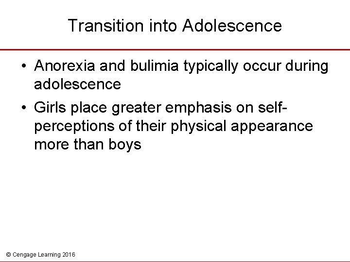 Transition into Adolescence • Anorexia and bulimia typically occur during adolescence • Girls place