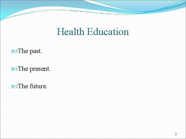 Health Education The past. The present. The future. 3 