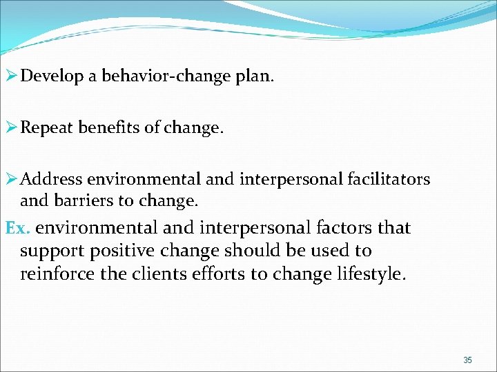 Ø Develop a behavior-change plan. Ø Repeat benefits of change. Ø Address environmental and