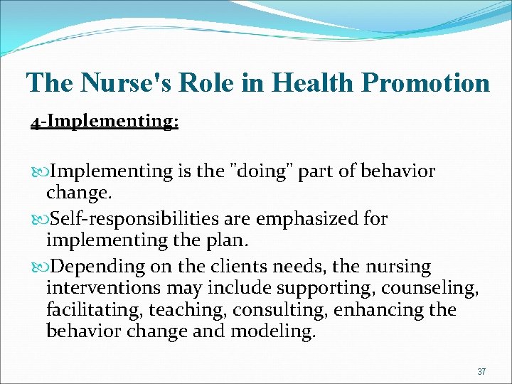 The Nurse's Role in Health Promotion 4 -Implementing: Implementing is the "doing" part of