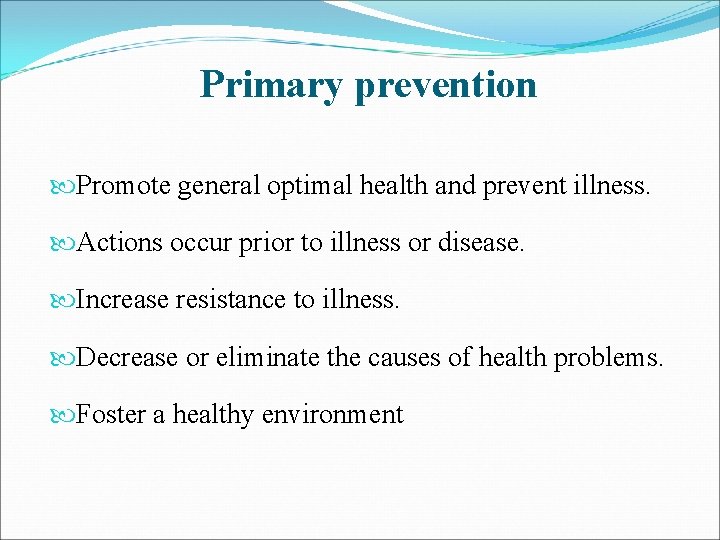 Primary prevention Promote general optimal health and prevent illness. Actions occur prior to illness