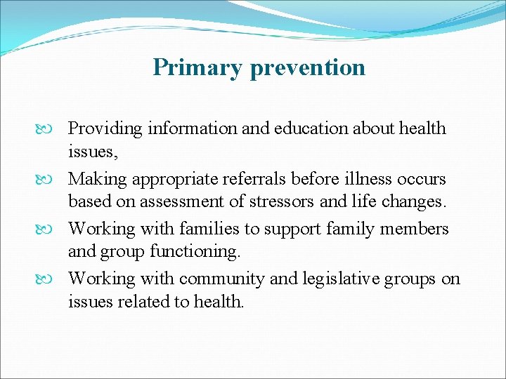 Primary prevention Providing information and education about health issues, Making appropriate referrals before illness