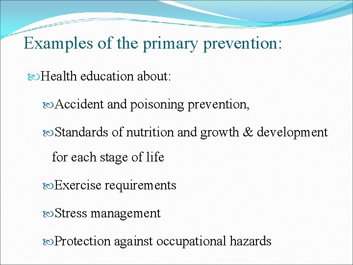 Examples of the primary prevention: Health education about: Accident and poisoning prevention, Standards of