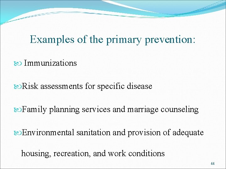 Examples of the primary prevention: Immunizations Risk assessments for specific disease Family planning services