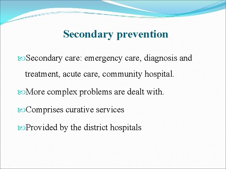 Secondary prevention Secondary care: emergency care, diagnosis and treatment, acute care, community hospital. More