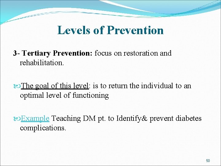 Levels of Prevention 3 - Tertiary Prevention: focus on restoration and rehabilitation. The goal