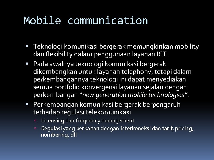 Mobile communication Teknologi komunikasi bergerak memungkinkan mobility dan flexibility dalam penggunaan layanan ICT. Pada