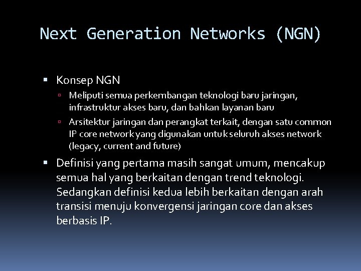 Next Generation Networks (NGN) Konsep NGN Meliputi semua perkembangan teknologi baru jaringan, infrastruktur akses