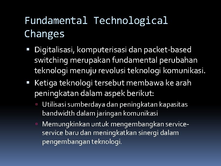 Fundamental Technological Changes Digitalisasi, komputerisasi dan packet-based switching merupakan fundamental perubahan teknologi menuju revolusi