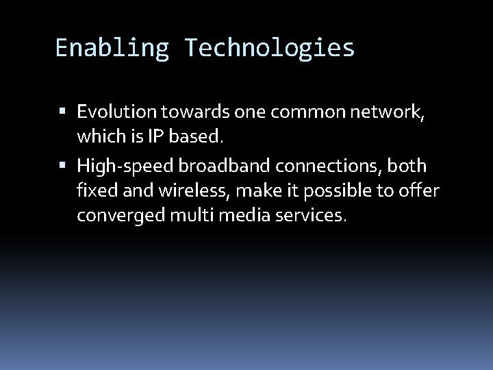 Enabling Technologies Evolution towards one common network, which is IP based. High-speed broadband connections,