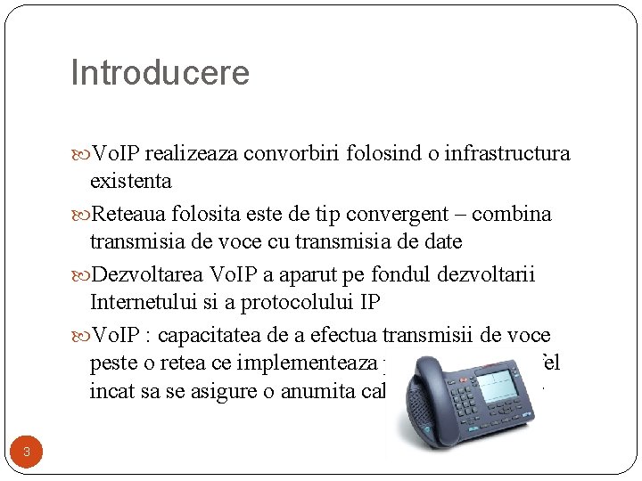 Introducere Vo. IP realizeaza convorbiri folosind o infrastructura existenta Reteaua folosita este de tip