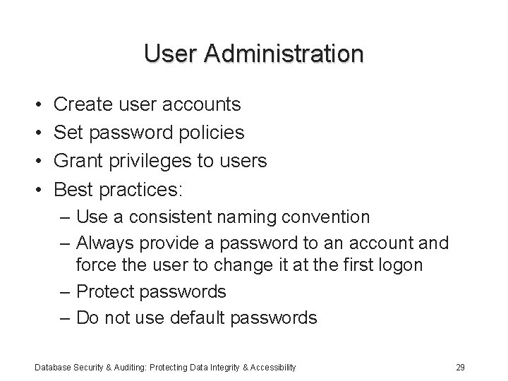User Administration • • Create user accounts Set password policies Grant privileges to users