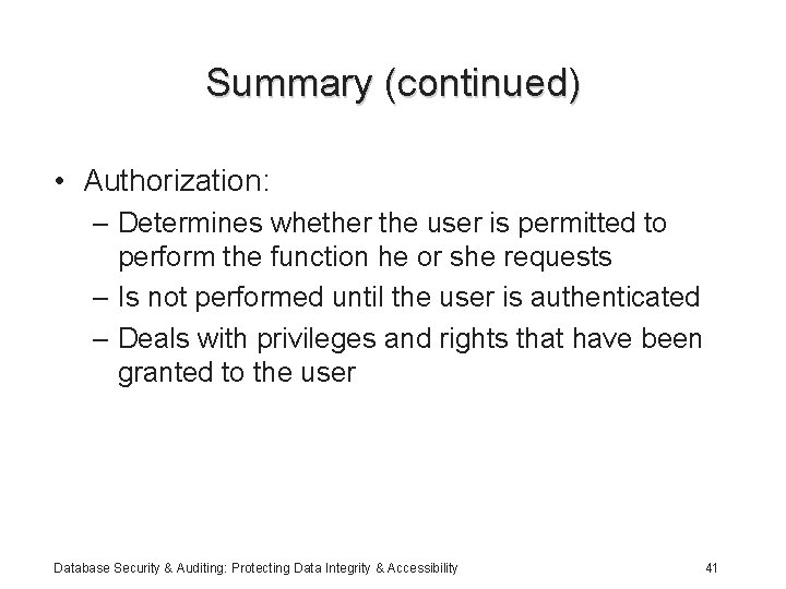 Summary (continued) • Authorization: – Determines whether the user is permitted to perform the