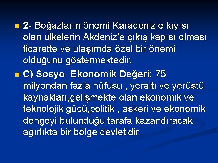 2 - Boğazların önemi: Karadeniz’e kıyısı olan ülkelerin Akdeniz’e çıkış kapısı olması ticarette ve