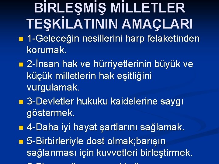 BİRLEŞMİŞ MİLLETLER TEŞKİLATININ AMAÇLARI 1 -Geleceğin nesillerini harp felaketinden korumak. n 2 -İnsan hak