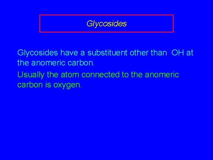 Glycosides have a substituent other than OH at the anomeric carbon. Usually the atom