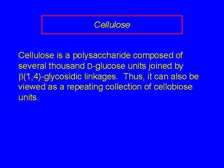 Cellulose is a polysaccharide composed of several thousand D-glucose units joined by b(1, 4)-glycosidic