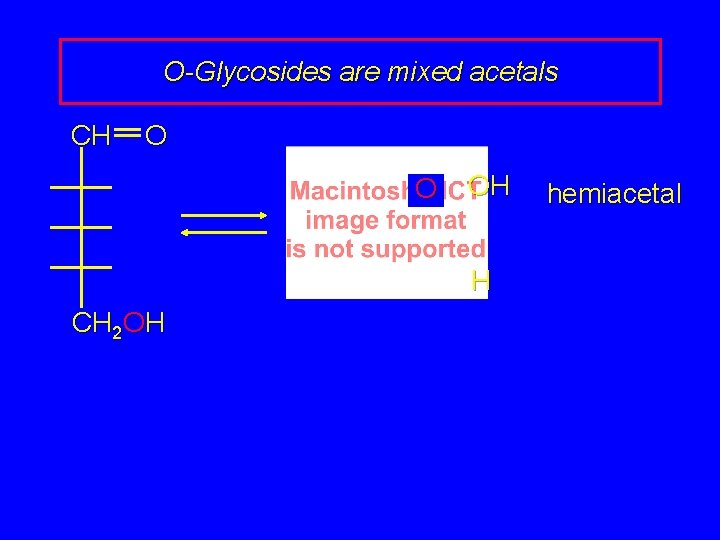 O-Glycosides are mixed acetals CH O O OH H CH 2 OH hemiacetal 