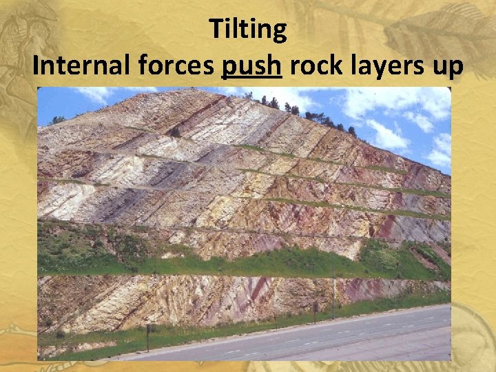 Tilting Internal forces push rock layers up 