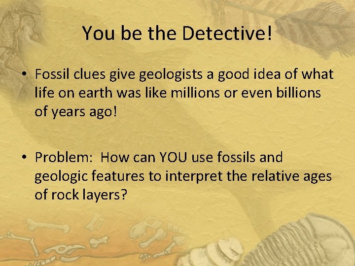 You be the Detective! • Fossil clues give geologists a good idea of what