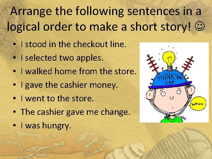 Arrange the following sentences in a logical order to make a short story! •