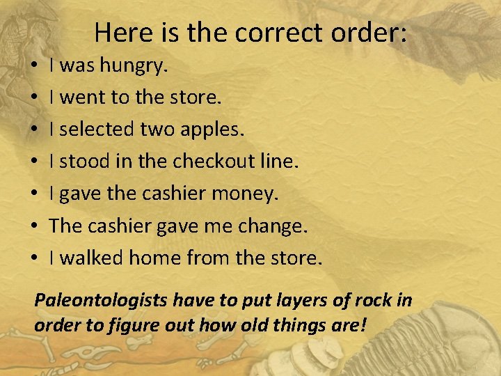 Here is the correct order: • • I was hungry. I went to the