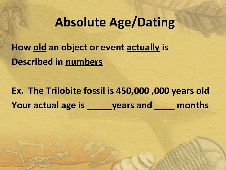 Absolute Age/Dating How old an object or event actually is Described in numbers Ex.