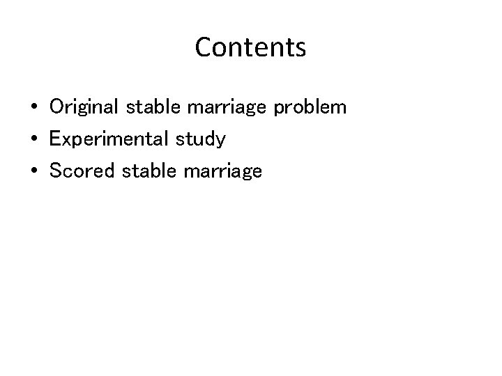 Contents • Original stable marriage problem • Experimental study • Scored stable marriage 