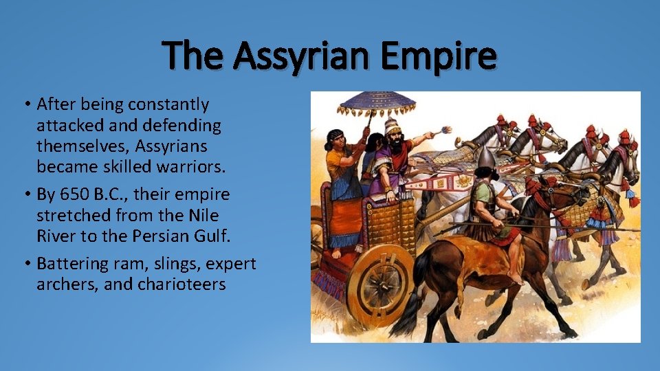The Assyrian Empire • After being constantly attacked and defending themselves, Assyrians became skilled