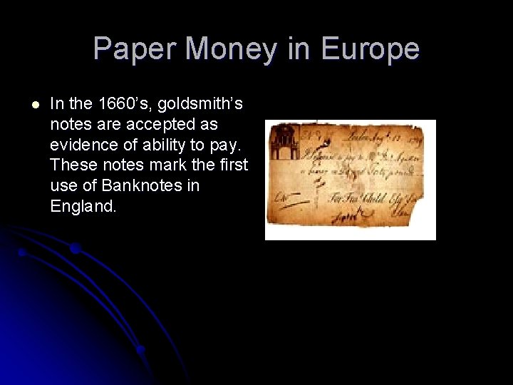 Paper Money in Europe l In the 1660’s, goldsmith’s notes are accepted as evidence
