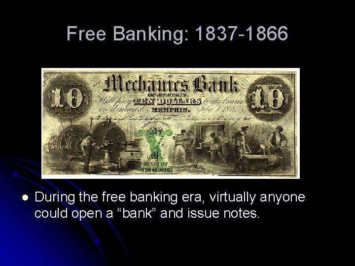 Free Banking: 1837 -1866 l During the free banking era, virtually anyone could open