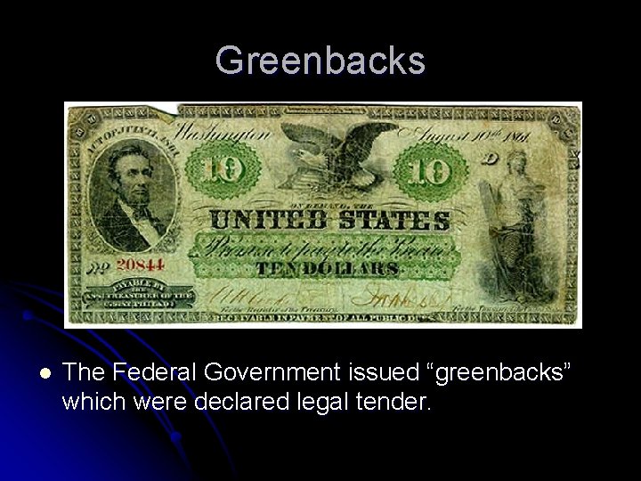 Greenbacks l The Federal Government issued “greenbacks” which were declared legal tender. 