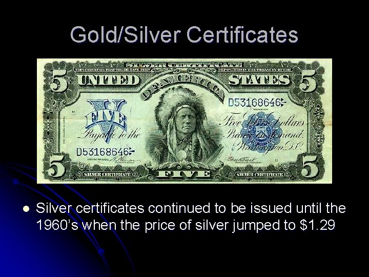 Gold/Silver Certificates l Silver certificates continued to be issued until the 1960’s when the