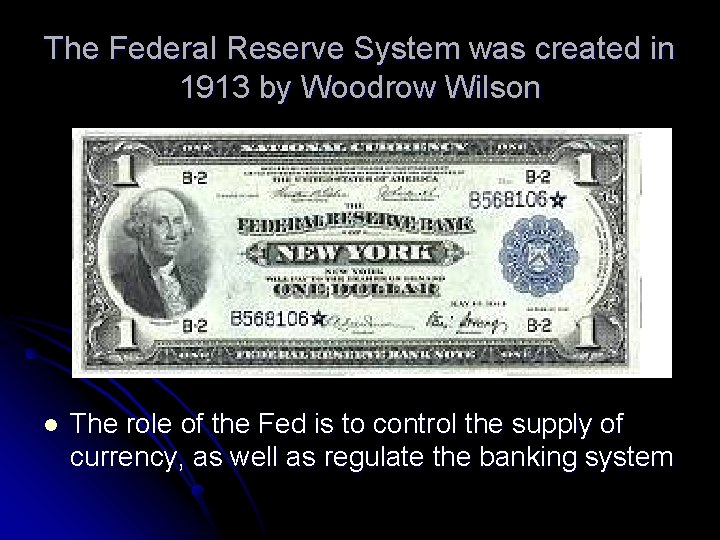 The Federal Reserve System was created in 1913 by Woodrow Wilson l The role