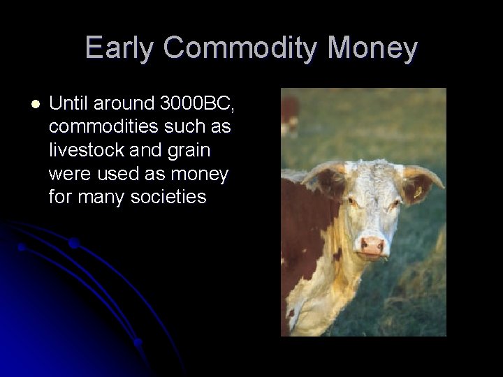 Early Commodity Money l Until around 3000 BC, commodities such as livestock and grain