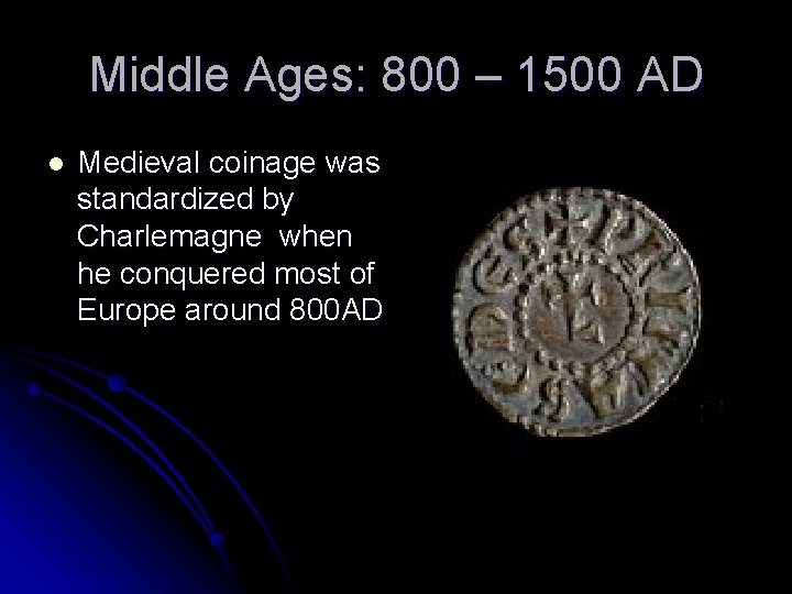 Middle Ages: 800 – 1500 AD l Medieval coinage was standardized by Charlemagne when