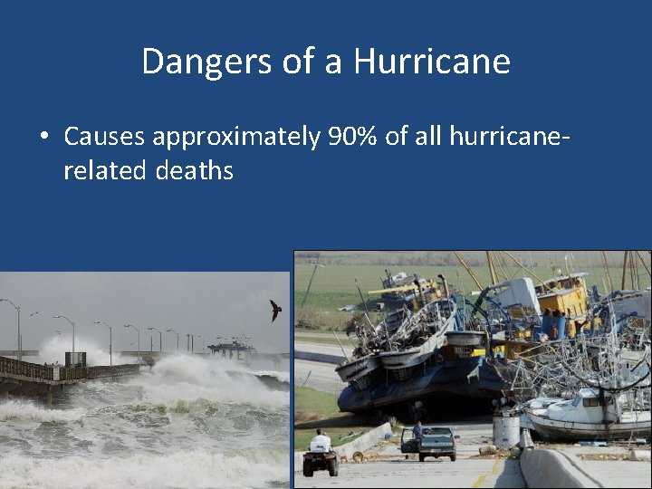 Dangers of a Hurricane • Causes approximately 90% of all hurricanerelated deaths 