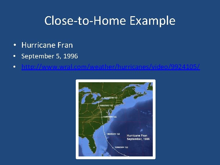 Close-to-Home Example • Hurricane Fran • September 5, 1996 • http: //www. wral. com/weather/hurricanes/video/9924105/