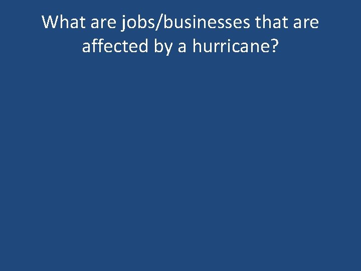 What are jobs/businesses that are affected by a hurricane? 