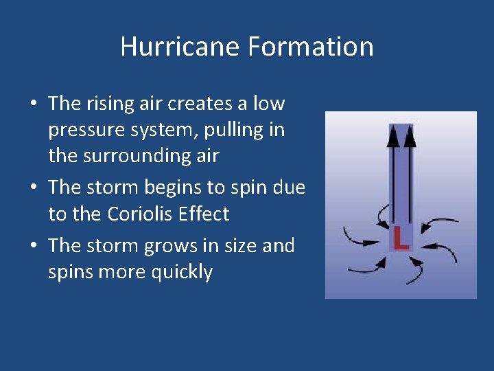 Hurricane Formation • The rising air creates a low pressure system, pulling in the