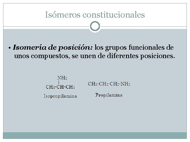 Isómeros constitucionales • Isomería de posición: los grupos funcionales de unos compuestos, se unen