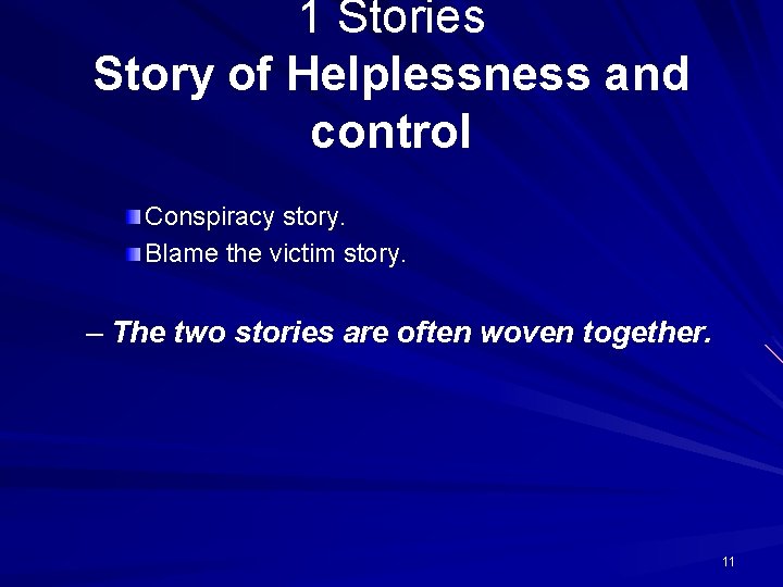 1 Stories Story of Helplessness and control Conspiracy story. Blame the victim story. –