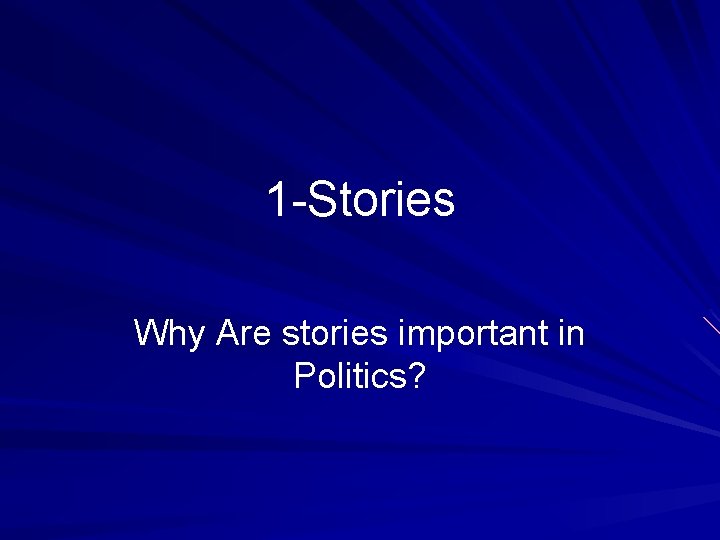 1 -Stories Why Are stories important in Politics? 