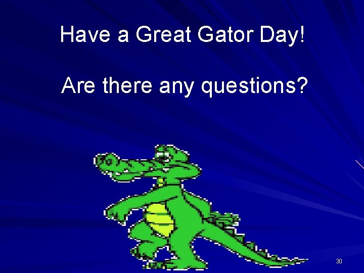 Have a Great Gator Day! Are there any questions? 30 